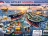 Fuel Supplier Indonesia Berkualitas untuk Marine Gas Oil dan MFO